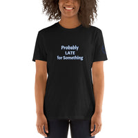 Probably LATE for Something Unisex T-Shirt