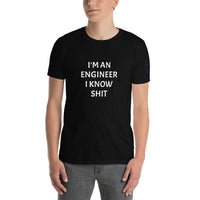 I'M AN ENGINEER I KNOW SHIT Unisex T-Shirt