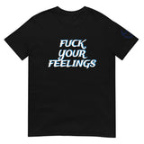 FUCK YOUR FEELINGS Unisex T-Shirt