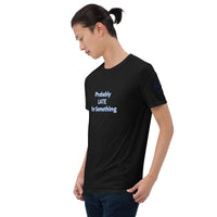 Probably LATE for Something Unisex T-Shirt