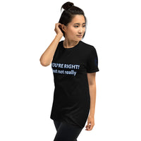 YOU'RE RIGHT! but not really Unisex T-Shirt