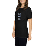 IT IS WHAT IT IS Unisex T-Shirt