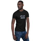 LETS GET WASTED Unisex T-Shirt