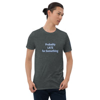 Probably LATE for Something Unisex T-Shirt