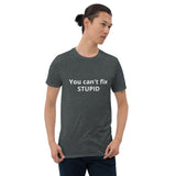 You can't fix STUPID Unisex T-Shirt