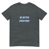 BE BETTER EVERYDAY Unisex T-Shirt