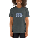 BE BETTER EVERYDAY Unisex T-Shirt