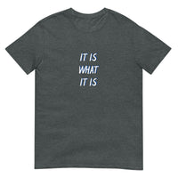 IT IS WHAT IT IS Unisex T-Shirt