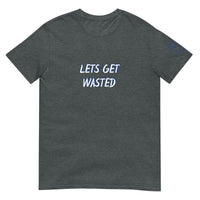 LETS GET WASTED Unisex T-Shirt