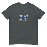 LETS GET WASTED Unisex T-Shirt