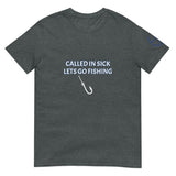 CALLED IN SICK LETS GO FISHING Unisex T-Shirt