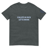 CALLED IN SICK LET'S DRINK Unisex T-Shirt