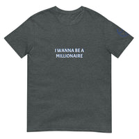 I WANNA BE A MILLIONAIRE Unisex T-Shirt