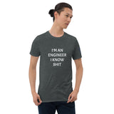 I'M AN ENGINEER I KNOW SHIT Unisex T-Shirt