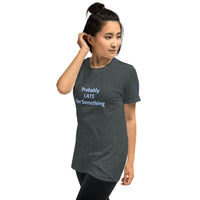 Probably LATE for Something Unisex T-Shirt