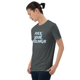 FUCK YOUR FEELINGS Unisex T-Shirt