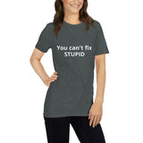 You can't fix STUPID Unisex T-Shirt