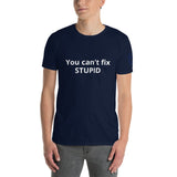 You can't fix STUPID Unisex T-Shirt