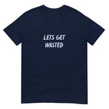 LETS GET WASTED Unisex T-Shirt