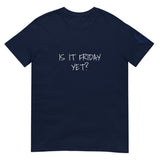 IS IT FRIDAY YET? Unisex T-Shirt