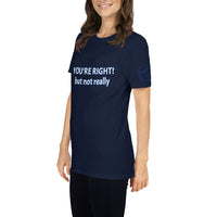 YOU'RE RIGHT! but not really Unisex T-Shirt