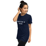 Don't be a DICK Unisex T-Shirt