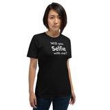 Will You Selfie With Me? Unisex T-shirt