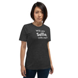 Will You Selfie With Me? Unisex T-shirt